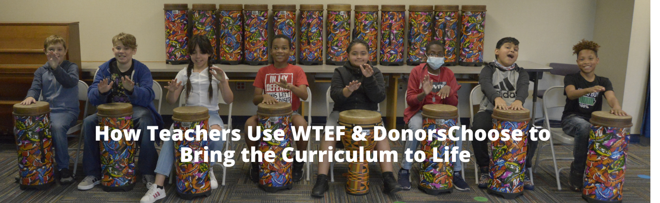 Click Here to Learn How Teachers Use WTEF & DonorsChoose to Bring the Curriculum to Life